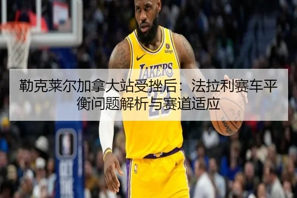 lei-ke-lai-er-jia-na-da-zhan-shou-cuo-hou-fa-la-li-sai-che-ping-heng-wen-ti-jie-xi-yu-sai-dao-shi-ying-2-446.jpg